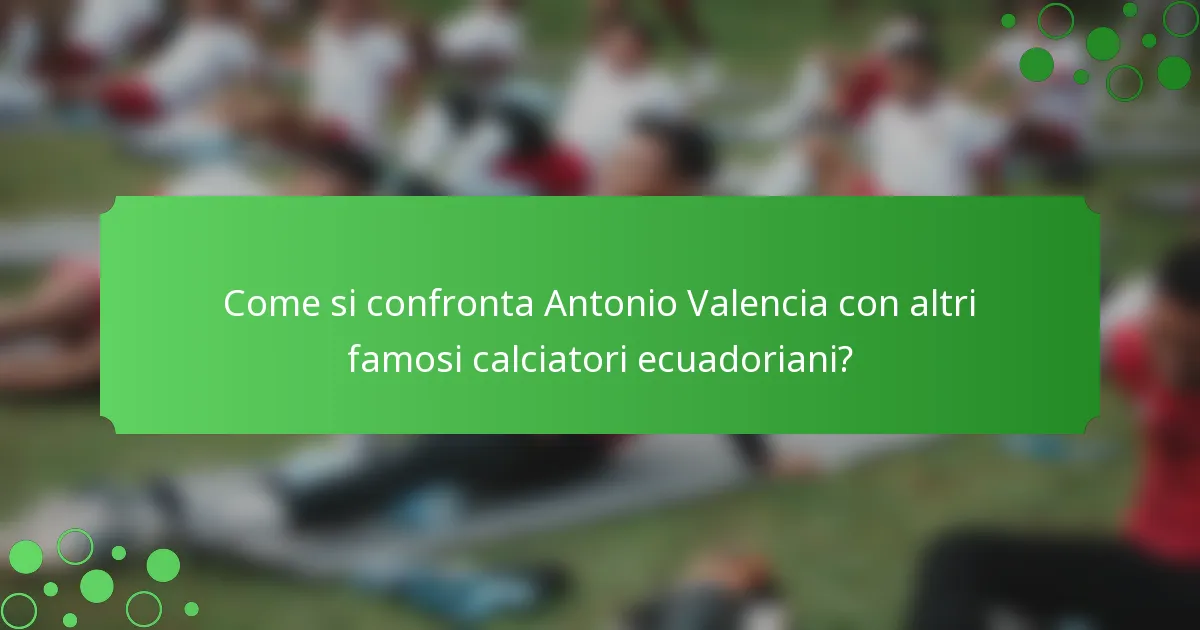 Come si confronta Antonio Valencia con altri famosi calciatori ecuadoriani?