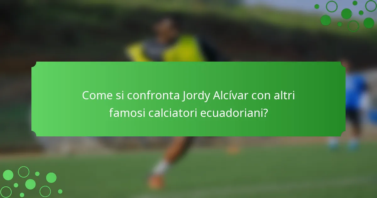 Come si confronta Jordy Alcívar con altri famosi calciatori ecuadoriani?
