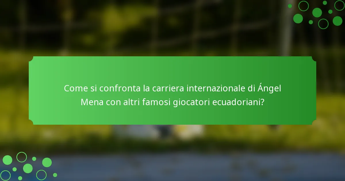 Come si confronta la carriera internazionale di Ángel Mena con altri famosi giocatori ecuadoriani?
