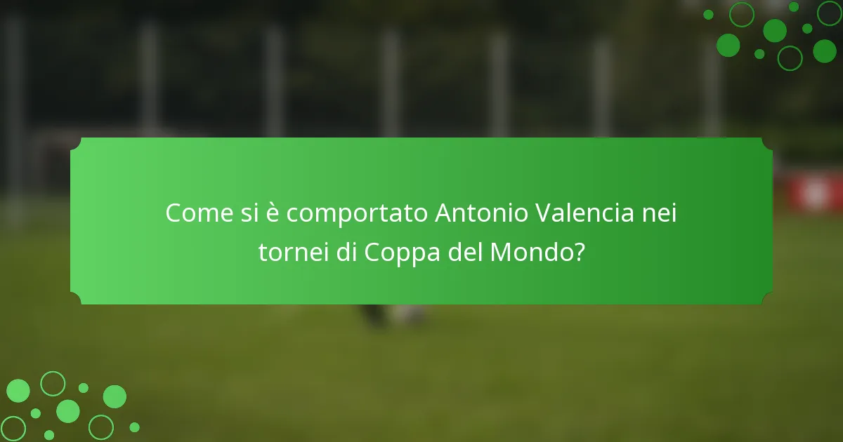 Come si è comportato Antonio Valencia nei tornei di Coppa del Mondo?