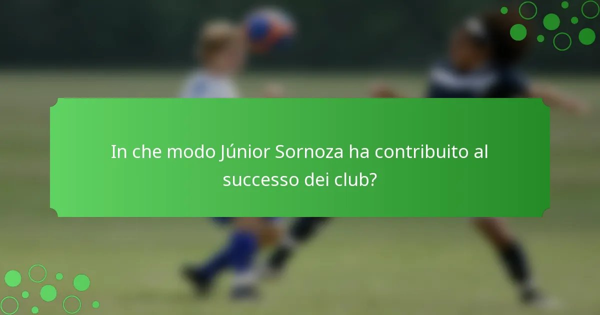 In che modo Júnior Sornoza ha contribuito al successo dei club?