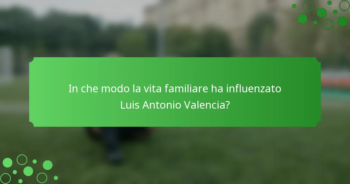 In che modo la vita familiare ha influenzato Luis Antonio Valencia?