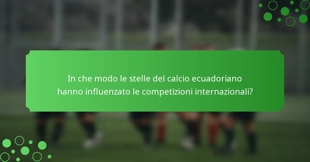 In che modo le stelle del calcio ecuadoriano hanno influenzato le competizioni internazionali?