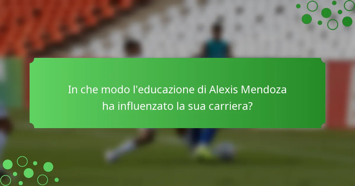 In che modo l'educazione di Alexis Mendoza ha influenzato la sua carriera?