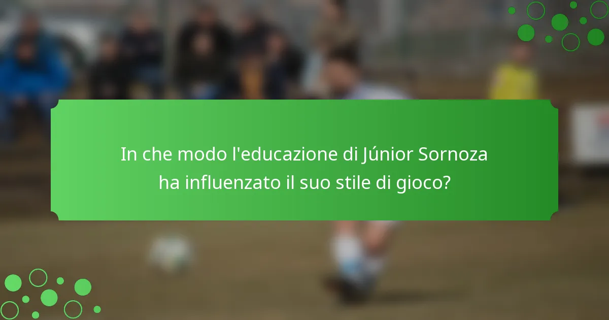 In che modo l'educazione di Júnior Sornoza ha influenzato il suo stile di gioco?