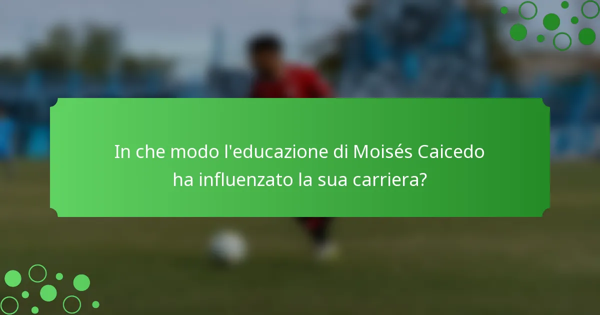In che modo l'educazione di Moisés Caicedo ha influenzato la sua carriera?