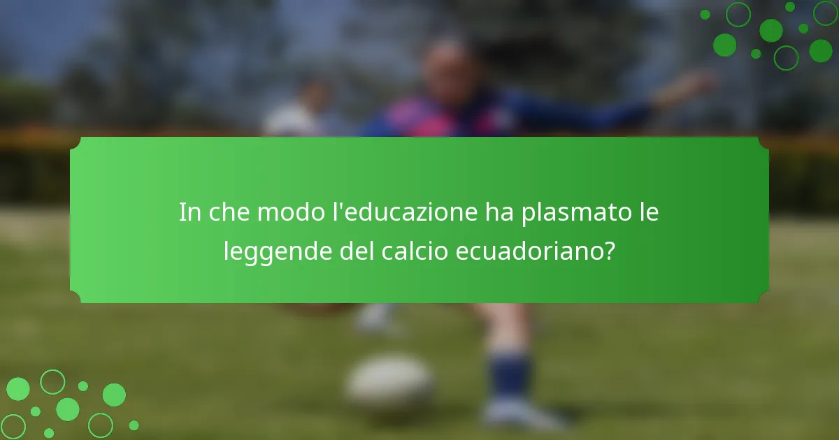 In che modo l'educazione ha plasmato le leggende del calcio ecuadoriano?