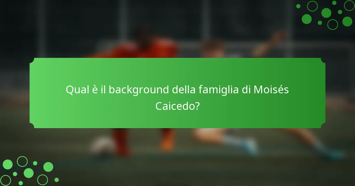 Qual è il background della famiglia di Moisés Caicedo?