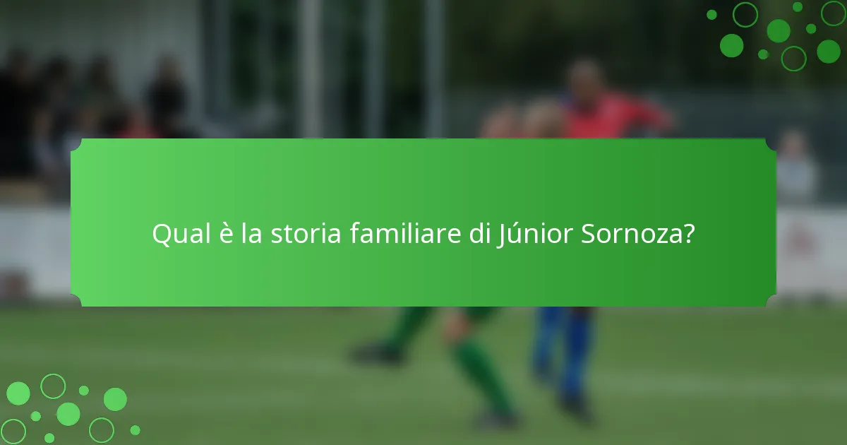 Qual è la storia familiare di Júnior Sornoza?