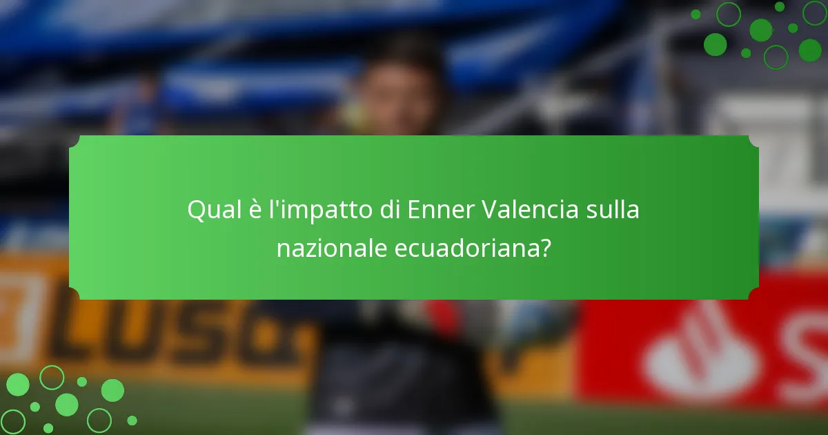 Qual è l'impatto di Enner Valencia sulla nazionale ecuadoriana?