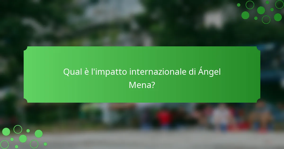 Qual è l'impatto internazionale di Ángel Mena?