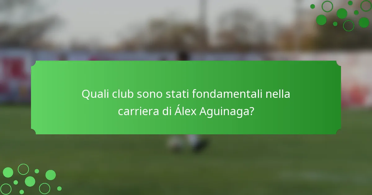 Quali club sono stati fondamentali nella carriera di Álex Aguinaga?