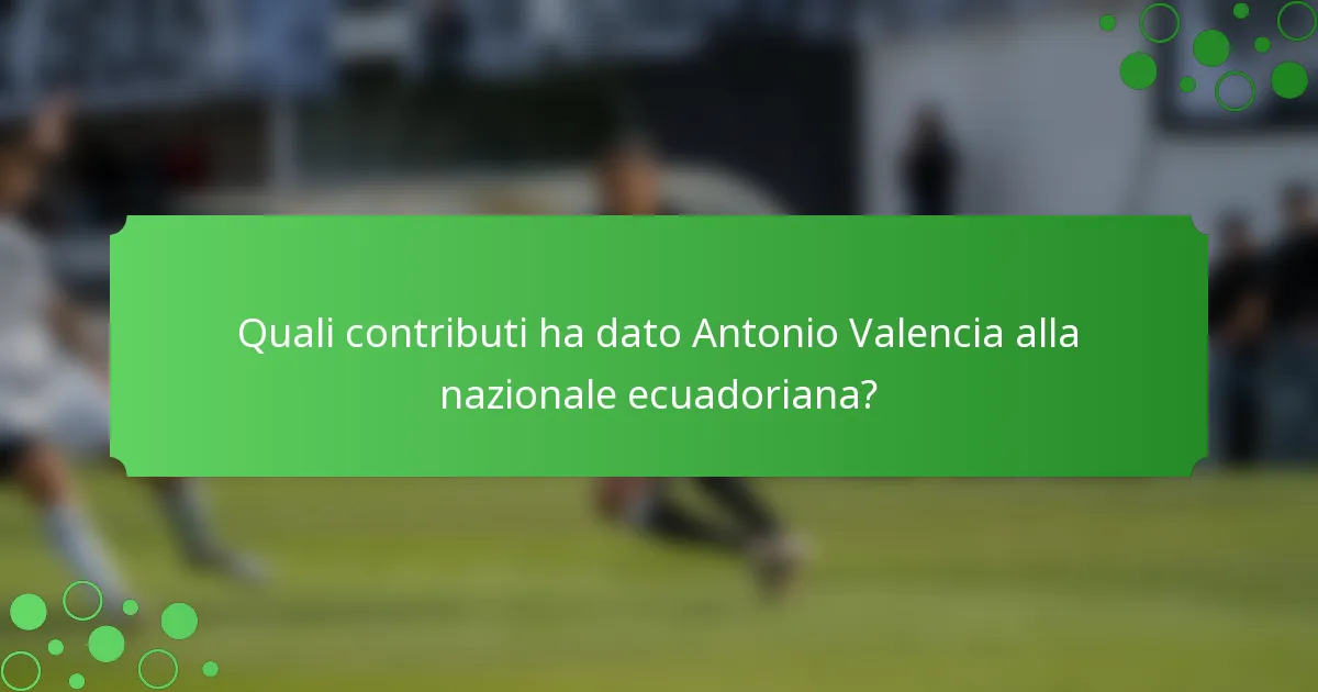 Quali contributi ha dato Antonio Valencia alla nazionale ecuadoriana?