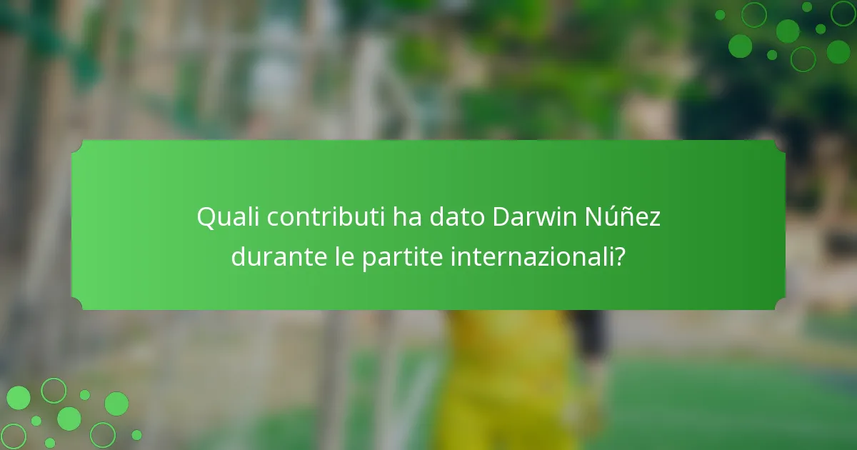 Quali contributi ha dato Darwin Núñez durante le partite internazionali?