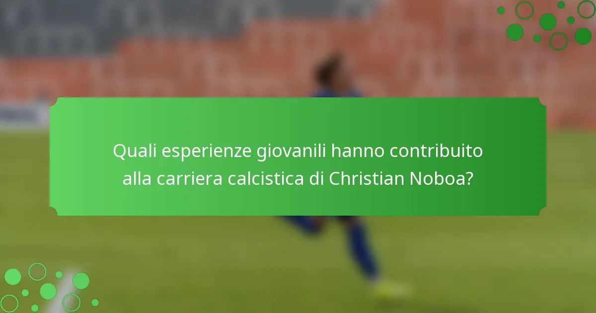 Quali esperienze giovanili hanno contribuito alla carriera calcistica di Christian Noboa?