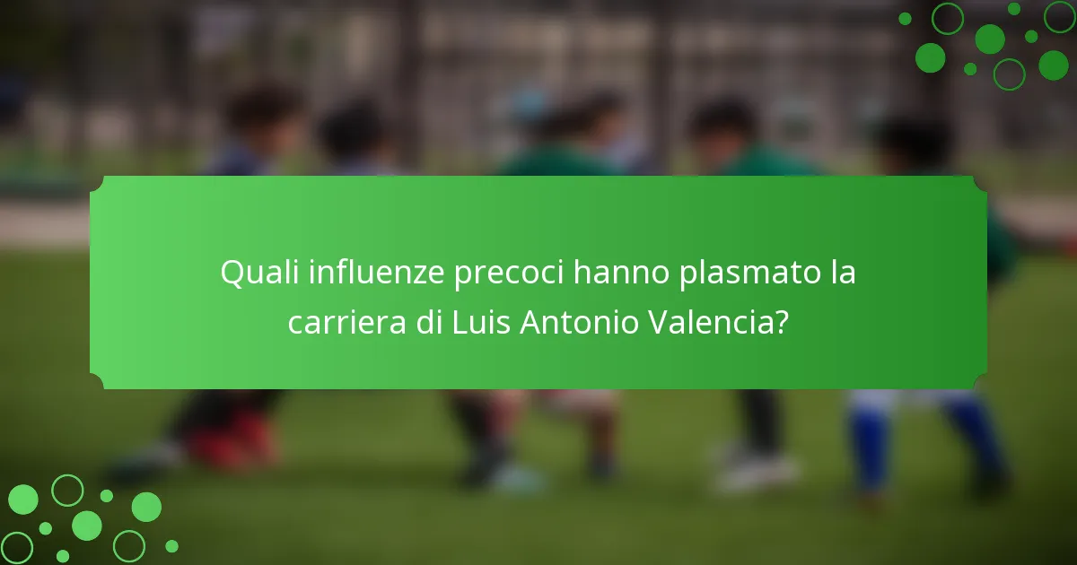 Quali influenze precoci hanno plasmato la carriera di Luis Antonio Valencia?