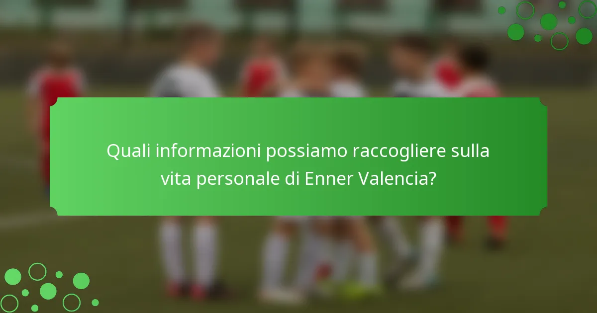 Quali informazioni possiamo raccogliere sulla vita personale di Enner Valencia?
