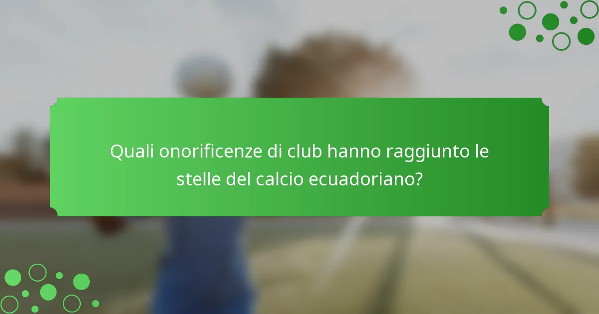 Quali onorificenze di club hanno raggiunto le stelle del calcio ecuadoriano?