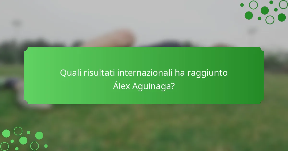 Quali risultati internazionali ha raggiunto Álex Aguinaga?