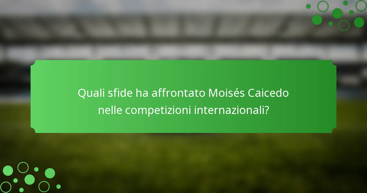 Quali sfide ha affrontato Moisés Caicedo nelle competizioni internazionali?
