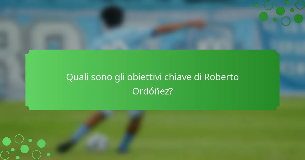 Quali sono gli obiettivi chiave di Roberto Ordóñez?