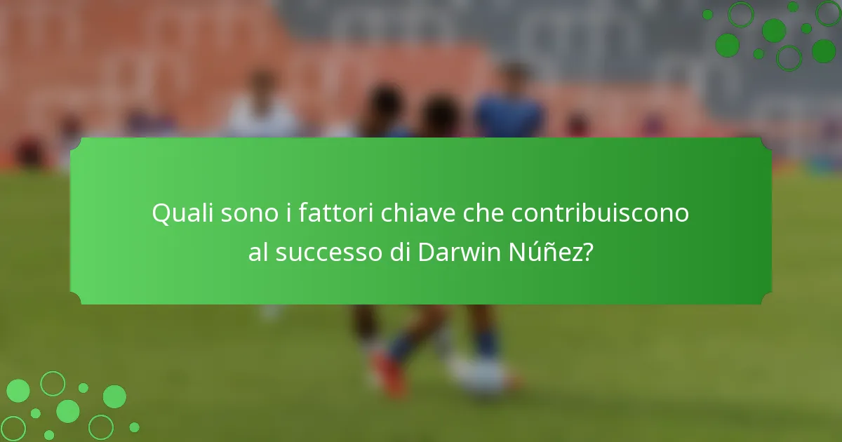 Quali sono i fattori chiave che contribuiscono al successo di Darwin Núñez?