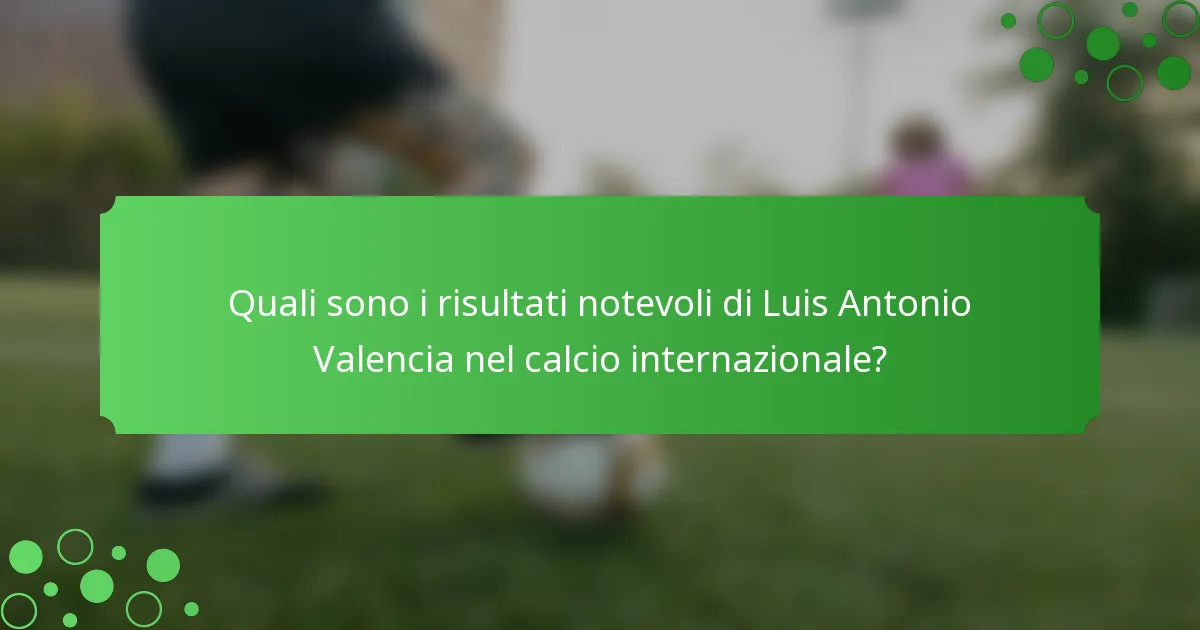 Quali sono i risultati notevoli di Luis Antonio Valencia nel calcio internazionale?