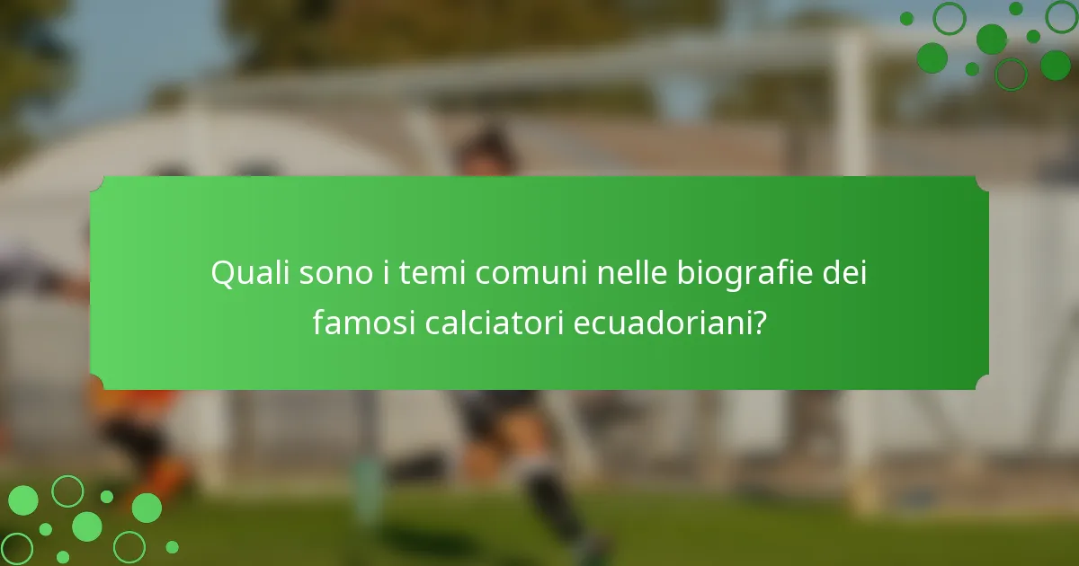 Quali sono i temi comuni nelle biografie dei famosi calciatori ecuadoriani?