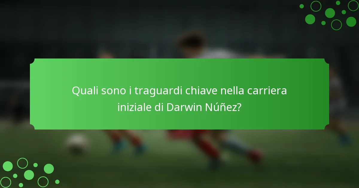 Quali sono i traguardi chiave nella carriera iniziale di Darwin Núñez?