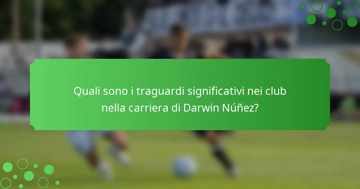 Quali sono i traguardi significativi nei club nella carriera di Darwin Núñez?