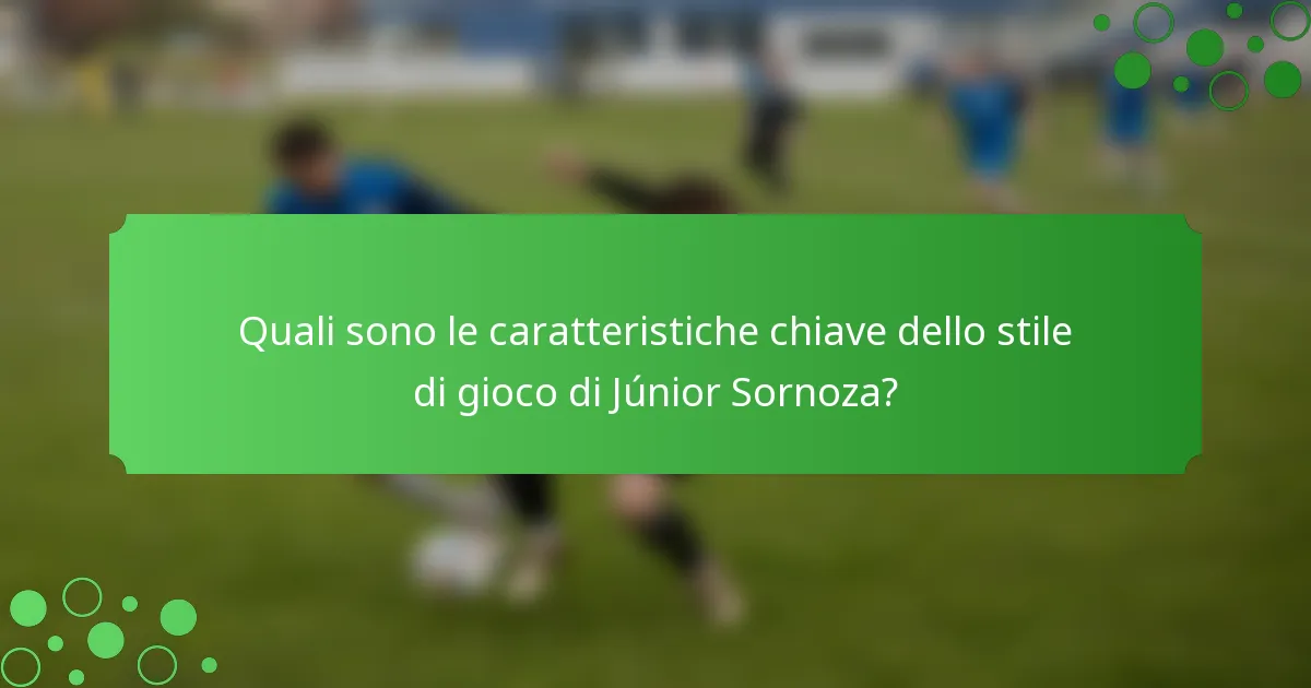 Quali sono le caratteristiche chiave dello stile di gioco di Júnior Sornoza?