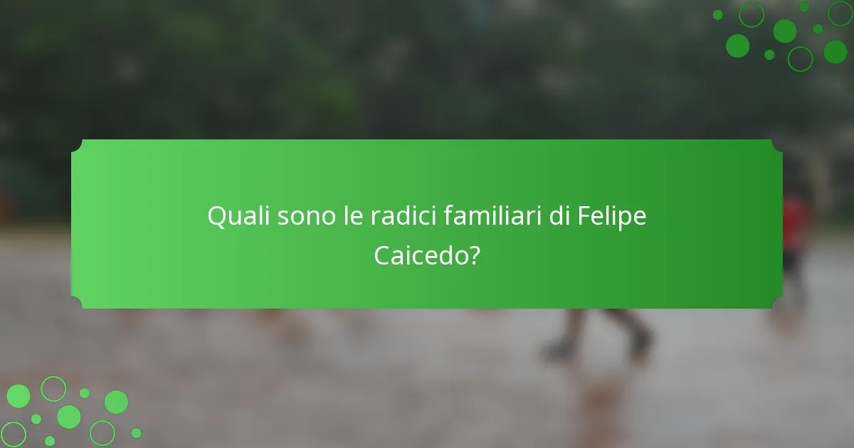 Quali sono le radici familiari di Felipe Caicedo?