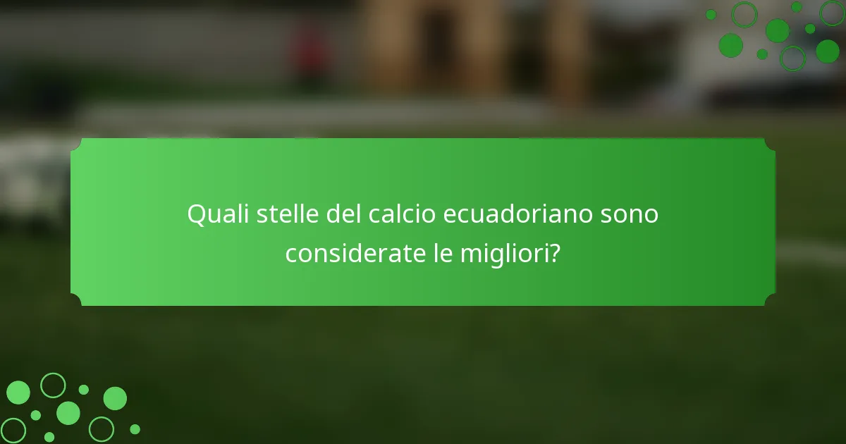 Quali stelle del calcio ecuadoriano sono considerate le migliori?