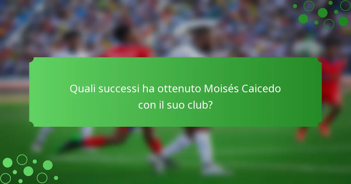 Quali successi ha ottenuto Moisés Caicedo con il suo club?